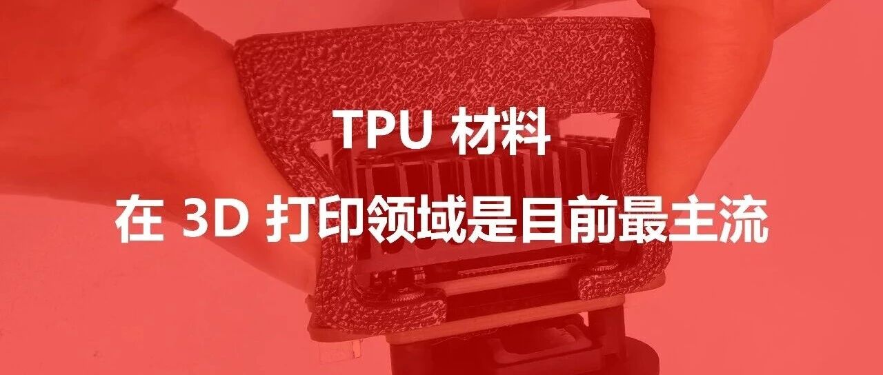 TPU 材料在 3D 打印领域是目前最主流
